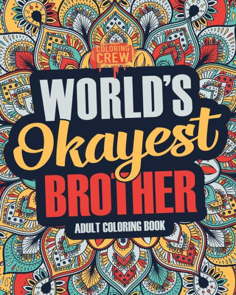 Worlds Okayest Brother : A Snarky, Irreverent And Funny Brother Coloring Book For Adults