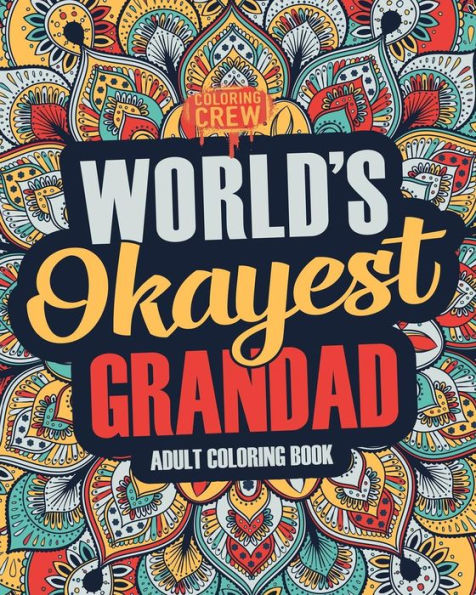 Worlds Okayest Grandad : A Snarky, Irreverent And Funny Grandad Coloring Book For Adults