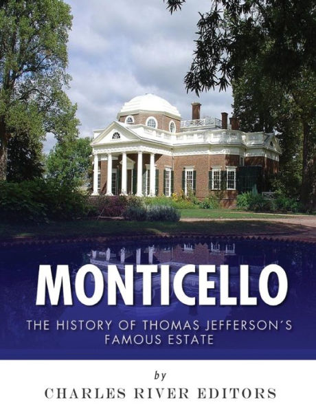 Monticello : The History Of Thomas Jefferson's Famous Estate