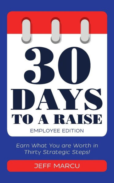 30 Days to a Raise: Earn What You are Worth in Thirty Strategic Steps!