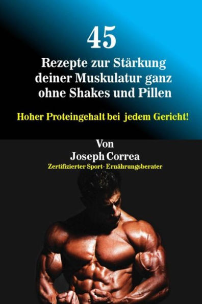 45 Rezepte zur Stärkung deiner Muskulatur ganz ohne Shakes und Pillen: Hoher Proteingehalt bei jedem Gericht! (Edición alemana)