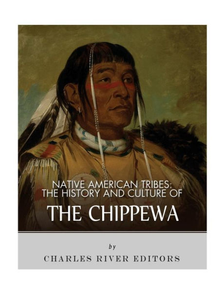 Native American Tribes : The History And Culture Of The Chippewa