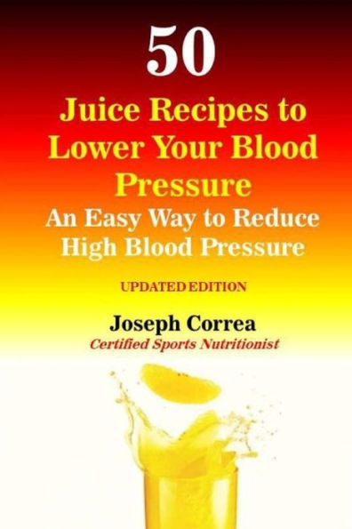 50 Juice Recipes to Lower Your Blood Pressure: An Easy Way to Reduce High Blood Pressure