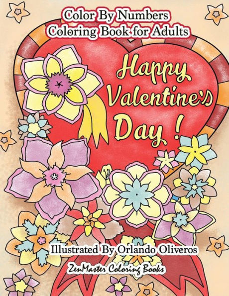 Happy Valentine's Day Color By Numbers Coloring Book For Adults: An Adult Color By Number Coloring Book of Love, Flowers, Candy, Butterflies, and ... Relief (Adult Color by Number Coloring Books)