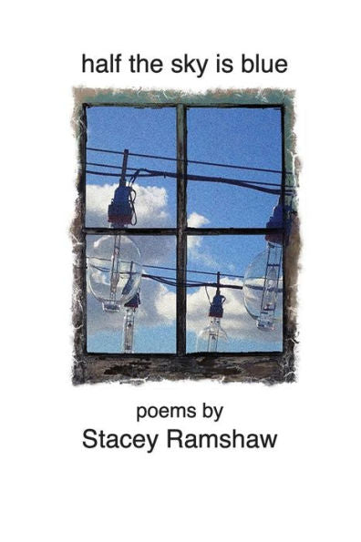 Half The Sky Is Blue: Poems by Stacey Ramshaw