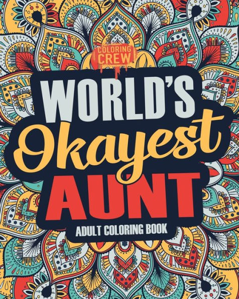 Worlds Okayest Aunt : A Snarky, Irreverent & Funny Aunt Coloring Book For Adults
