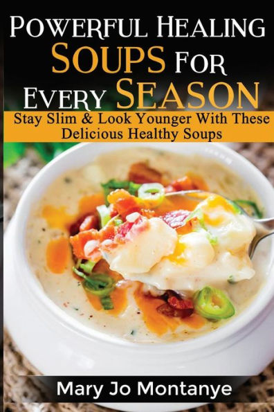 Powerful Healing Soups For Every Season : Stay Slim And Look Younger With These Healthy Soups