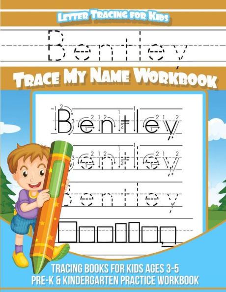 Bentley Letter Tracing for Kids Trace my Name Workbook: Tracing Books for Kids ages 3 - 5 Pre-K & Kindergarten Practice Workbook (Personalized Children's Trace Name Books)