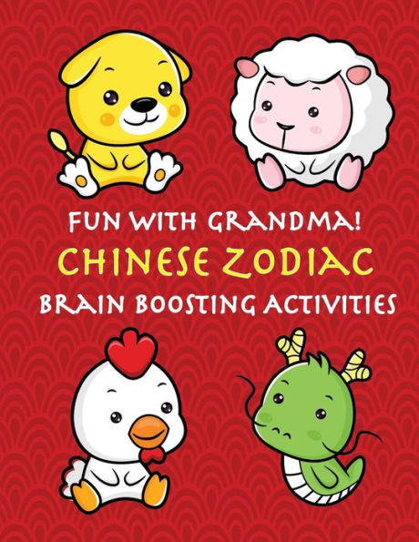 Fun With Grandma! Chinese Zodiac Brain-Boosting Activities: Color, Cut, Draw, Dot-to-Dot, Mazes, & Animal Identification for Young Children