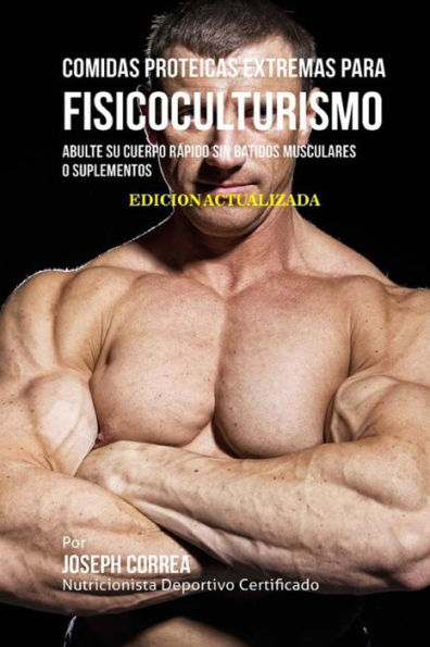 Comidas Proteicas Extremas Para Fisicoculturismo: Abulte su Cuerpo Rápido sin Batidos Musculares o Suplementos (Spanish Edition)