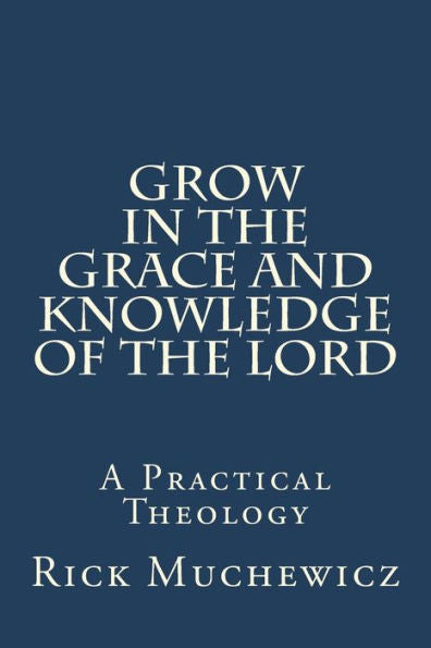 Grow In the Grace and Knowledge of the Lord: A Practical Theology