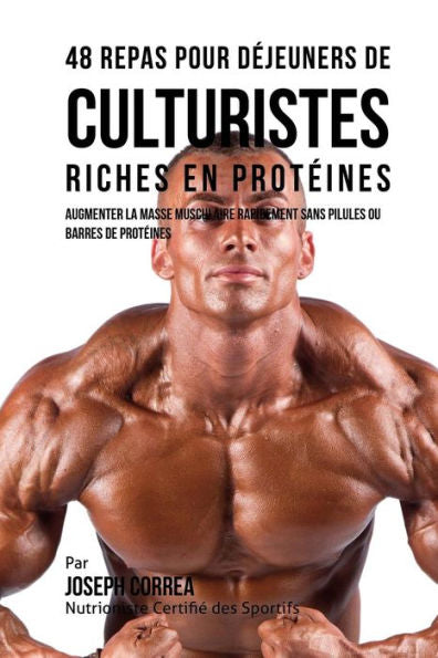 48 Repas pour D�jeuners de Culturistes Riches en Prot�ines: Augmenter la masse musculaire rapidement sans pilules ou barres de prot�ines (Edición francesa)