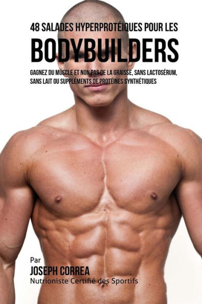 48 Salades Hyperprot�iques pour les Bodybuilders: Gagnez du Muscle et non pas de la Graisse, sans Lactos�rum, sans Lait ou Suppl�ments de Prot�ines Synth�tiques (Edición francesa)