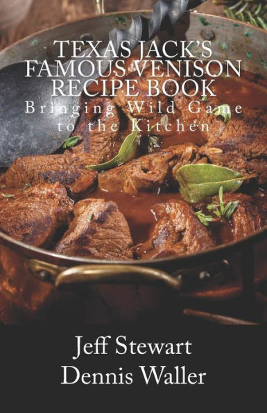 Texas Jack's Famous Venison Recipe Book : Bringing Wild Game To The Kitchen