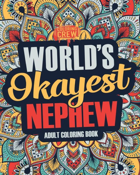 Worlds Okayest Nephew : A Snarky, Irreverent And Funny Nephew Coloring Book For Adults