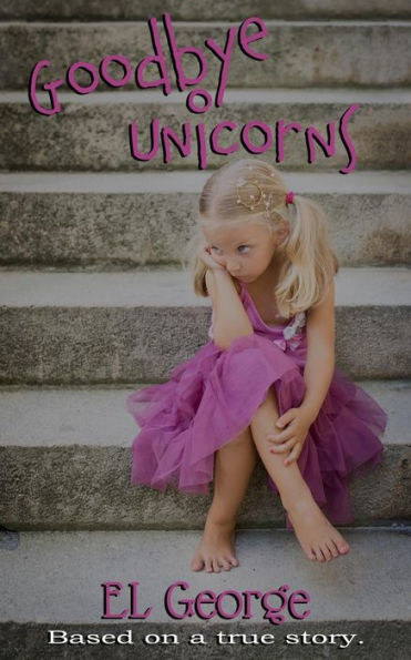 Goodbye Unicorns: Based on a true story.