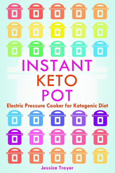 Instant Keto Pot: Electric Pressure Cooker For Ketogenic Diet Cookbook; Guidelines and Recipes