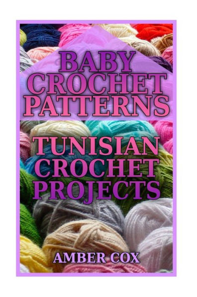 Baby Crochet Patterns: Tunisian Crochet Projects: (Crochet Patterns, Crochet Stitches) (Crochet Book)