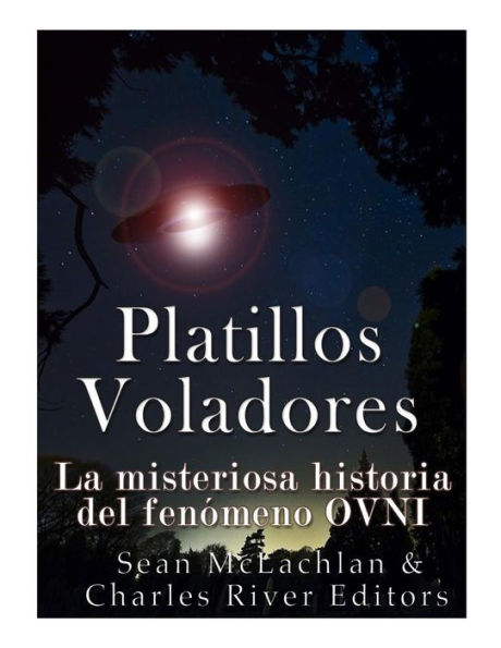 Platillos Voladores : La Misteriosa Historia Del Fenomeno Ovni