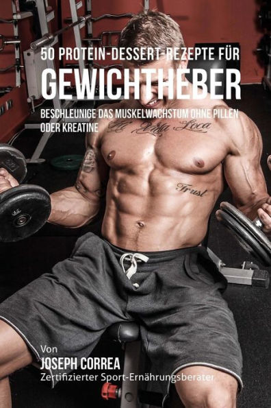 50 Protein-Postre-Rezepte f�r Gewichtheber: Beschleunige das Muskelwachstum ohne Pillen oder Kreatine (Edición alemana)