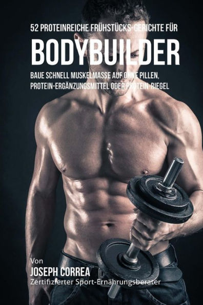 52 Proteinreiche Fr�hst�cks-Gerichte f�r Bodybuilder: Baue schnell Muskelmasse auf ohne Pillen, Protein-Erg�nzungsmittel oder Protein-Riegel (Edición alemana)