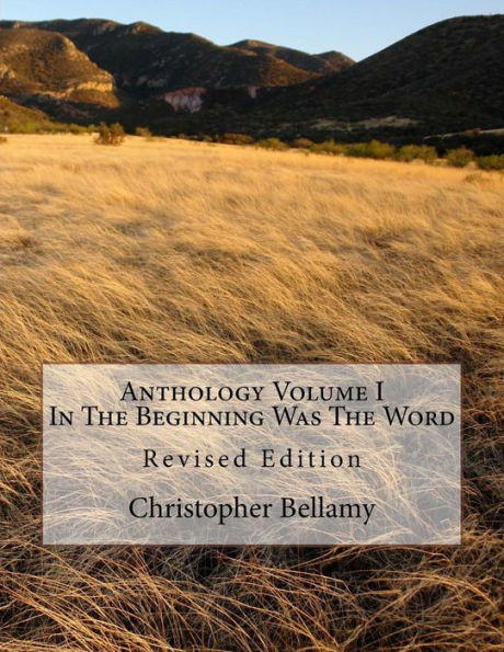 Anthology Volume I In The Beginning Was The Word (Christopher Andrew Bellamy: The Anthology)