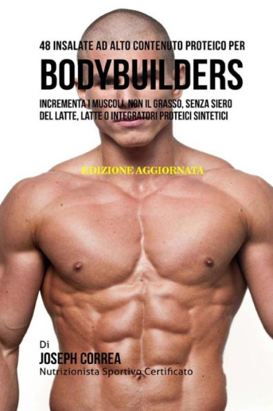 48 Insalate Ad Alto Contenuto Proteico Per Bodybuilders: Incrementa I Muscoli, Non Il Grasso, Senza Siero Del Latte, Latte O Integratori Proteici Sintetici (Edición italiana)