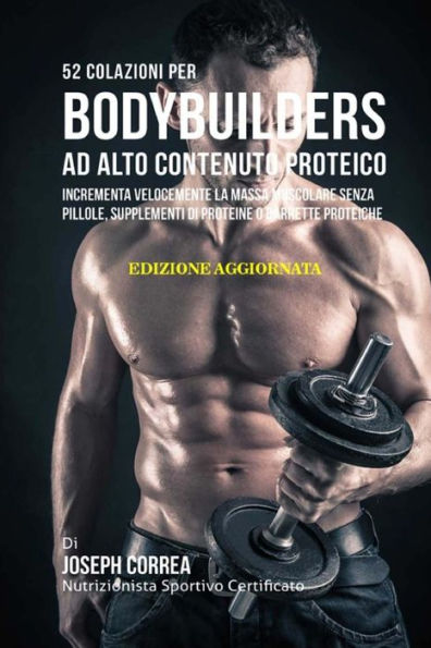 52 Colazioni Per Bodybuilders Ad Alto Contenuto Proteico: Incrementa Velocemente La Massa Muscolare Senza Pillole, Supplementi Di Proteine ​​O Barrette Proteiche (Edición italiana)