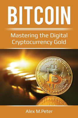Bitcoin: Mastering the Digital Cryptocurrency Gold