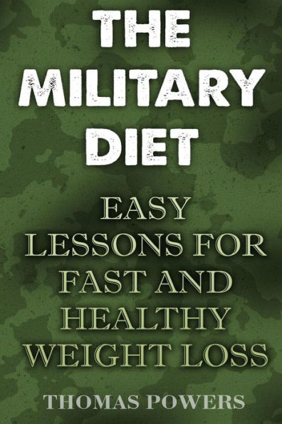 The Military Diet : Easy Lessons For Fast And Healthy Weight Loss