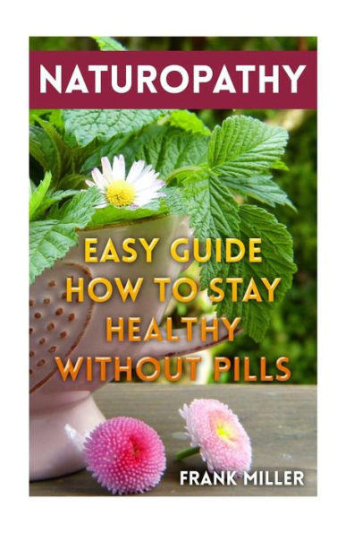 Naturopathy : Easy Guide How To Stay Healthy Without Pills