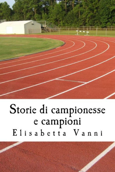 Storie Di Campionesse E Campioni : La Vita Degli Sportivi Attraverso La Storia