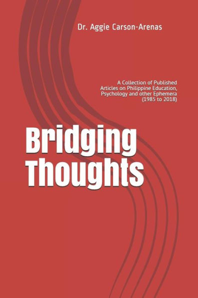 Bridging Thoughts: A Collection of Published Articles on Philippine Education, Psychology and other Ephemera (1985 to 2018)
