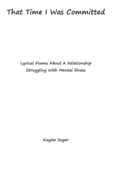 That Time I Was Committed : Lyrical Poetry About A Couple Who Suffer From Mental Illnesses