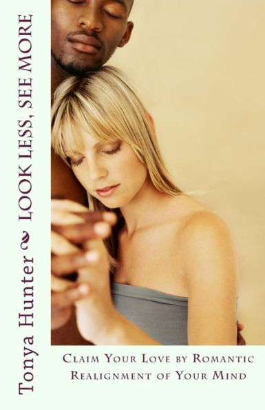 Look Less, See More : Claim Your Love By Romantic Realignment Of Your Mind