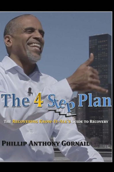 The 4 Step Plan : The Recovering Know-It-All's Guide To Recovery