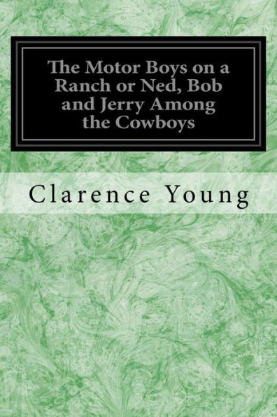 The Motor Boys On A Ranch Or Ned, Bob And Jerry Among The Cowboys