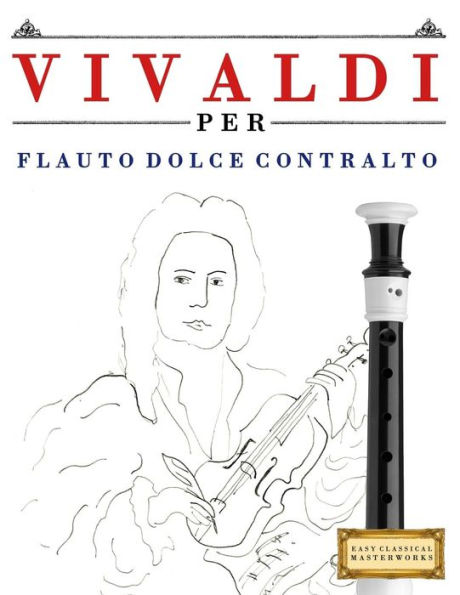 Vivaldi Per Flauto Dolce Contralto : 10 Pezzi Facili Per Flauto Dolce Contralto Libro Per Principianti