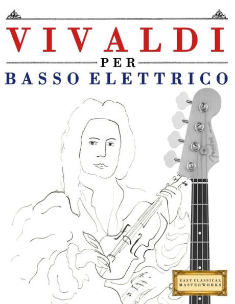 Vivaldi Per Basso Elettrico : 10 Pezzi Facili Per Basso Elettrico Libro Per Principianti