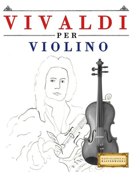 Vivaldi Per Violino : 10 Pezzi Facili Per Violino Libro Per Principianti