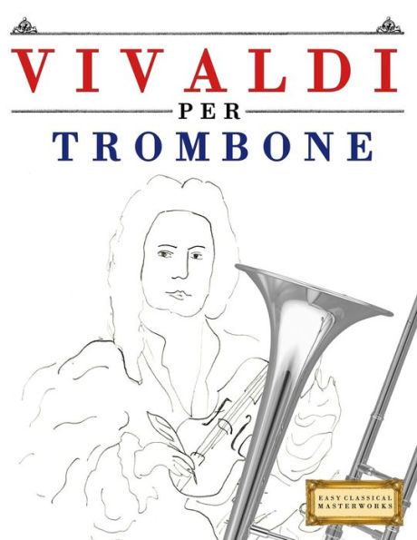Vivaldi Per Trombone : 10 Pezzi Facili Per Trombone Libro Per Principianti