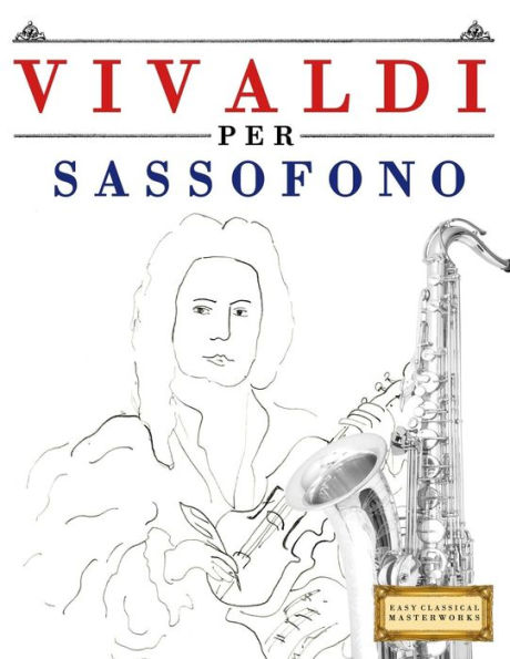 Vivaldi Per Sassofono : 10 Pezzi Facili Per Sassofono Libro Per Principianti