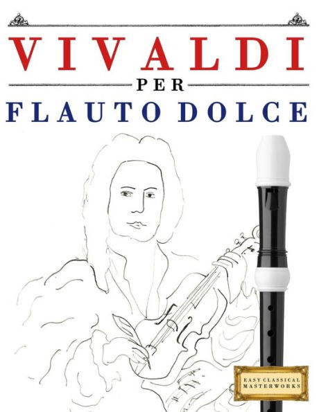 Vivaldi Per Flauto Dolce : 10 Pezzi Facili Per Flauto Dolce Libro Per Principianti