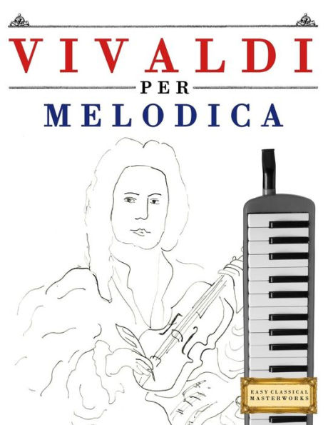 Vivaldi Per Melodica : 10 Pezzi Facili Per Melodica Libro Per Principianti
