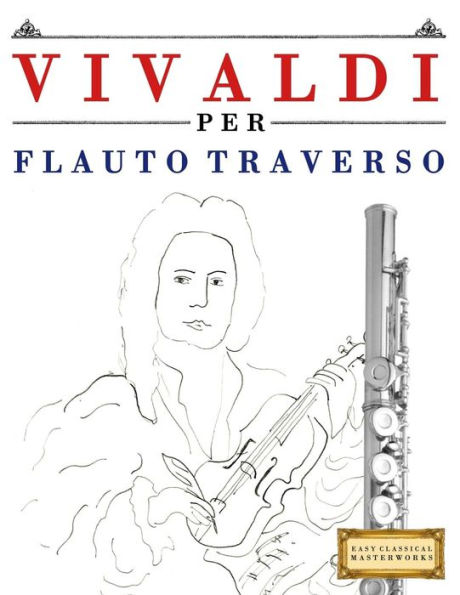 Vivaldi Per Flauto Traverso : 10 Pezzi Facili Per Flauto Traverso Libro Per Principianti