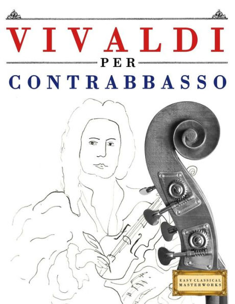Vivaldi Per Contrabbasso : 10 Pezzi Facili Per Contrabbasso Libro Per Principianti