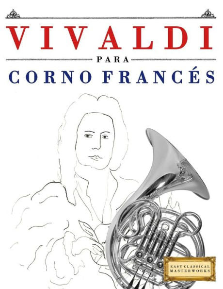 Vivaldi Para Corno Francés : 10 Piezas Fáciles Para Corno Francés Libro Para Principiantes