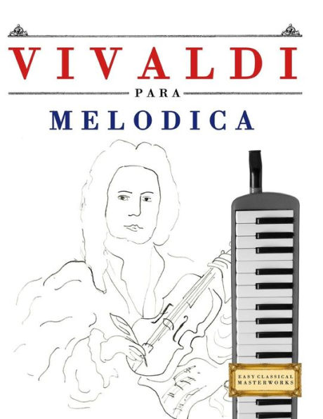 Vivaldi Para Melódica : 10 Piezas Fáciles Para Melódica Libro Para Principiantes