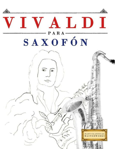 Vivaldi Para Saxofón : 10 Piezas Fáciles Para Saxofón Libro Para Principiantes
