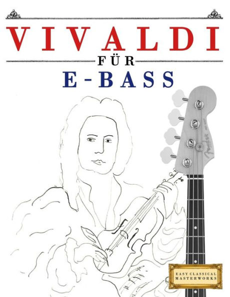 Vivaldi Für E-Bass : 10 Leichte Stücke Für E-Bass Anfänger Buch